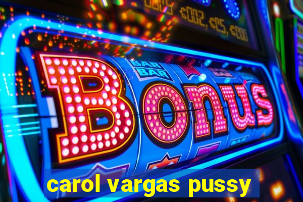 carol vargas pussy